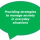 A speech bubble displaying the text "Providing strategies to manage anxiety in everyday situations"