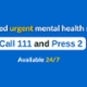 Text reads: If you need urgent mental health support, call 111 and press 2, available 24/7