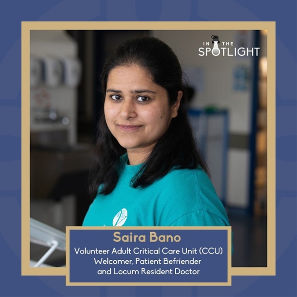 In the Spotlight: Saira Bano - Volunteer Adult Critical Care Unit (CCU) Welcomer, Patient Befriender and Locum Resident Doctor