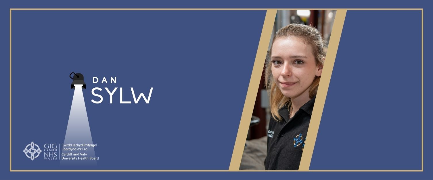 Dan Sylw | Bwrdd Iechyd Prifysgol Caerdydd a