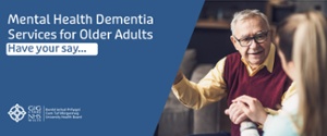 Mental Health Dementia Services for Older Adults Have your say...