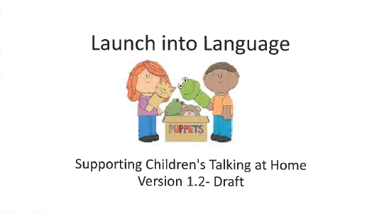 Launch into Language - Supporting Children's Talking at Home Version 1.2 - Draft