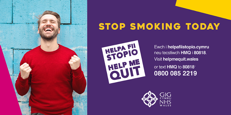 STOP SMOKING TODAY HELP ME QUIT Visit helpmequit.wales or text HMQ to 80818* 0800 085 2219