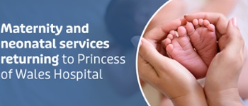 Maternity and Neonatal Services returning to Princess of Wales Hospital