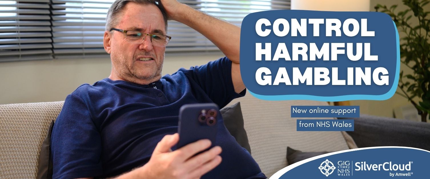 Text Reads: Control harmful gambling. New online support from NHS Wales. Image of male sitting with hand on head looking at mobile phone.