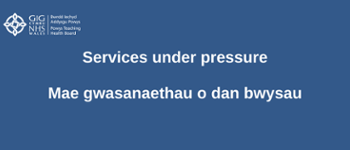 Text graphic: blue background with white text that reads services under pressure. Powys Teaching Health Board logo is located top left. 