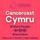 Cancercast Cymru, Brilliant People, Brave Ideas.